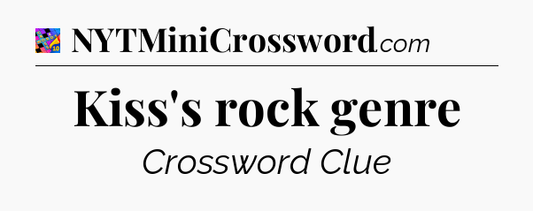 Kiss's rock genre Crossword Clue
