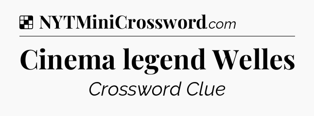 Solution: Cinema legend Welles - NYT Crossword