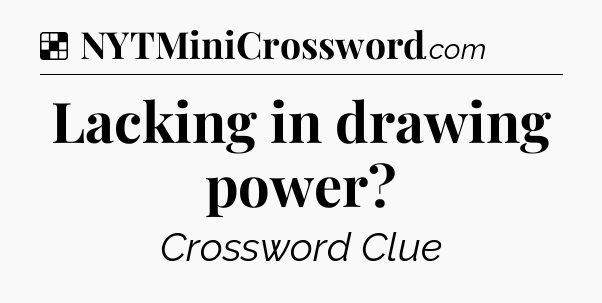 Solution: Lacking in drawing power - NYT Crossword