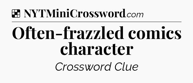 Solution: Often-frazzled comics character - NYT Crossword