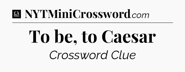 To be, to Caesar - LA Times Crossword