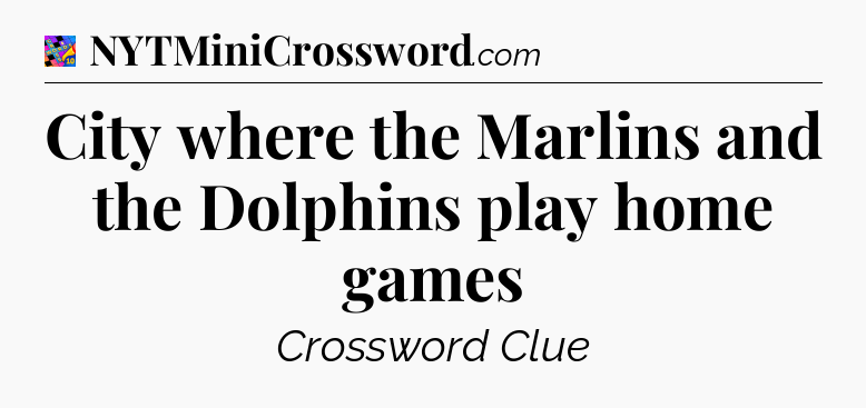 City where the Marlins and the Dolphins play home games Crossword Clue