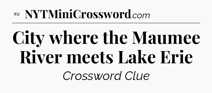 City where the Maumee River meets Lake Erie - WSJ Crossword