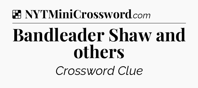 Solution: Bandleader Shaw and others - NYT Crossword