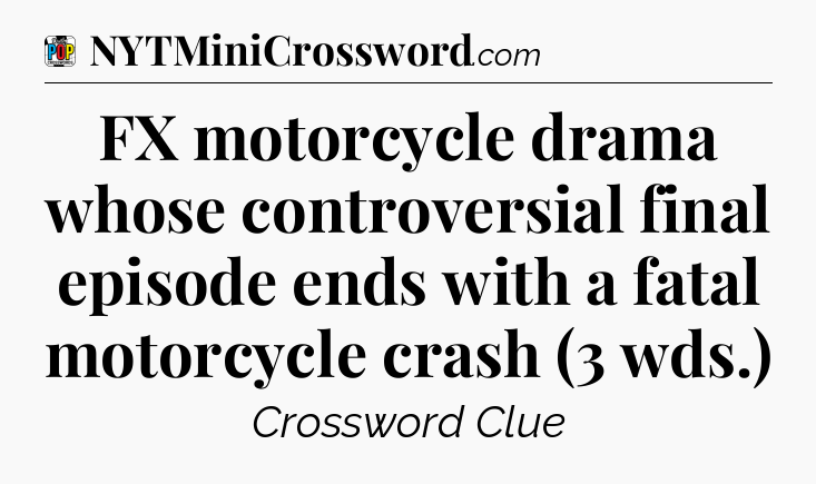 FX motorcycle drama whose controversial final episode ends with a fatal motorcycle crash (3 wds.) Crossword Clue