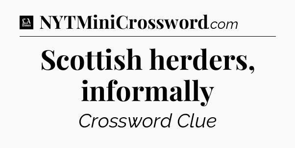 Scottish herders, informally - LA Times Crossword