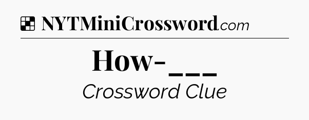 Solution: How-___ - NYT Crossword