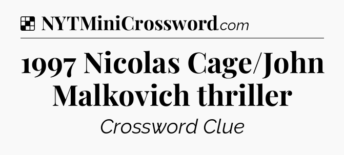 Solution: 1997 Nicolas Cage/John Malkovich thriller - NYT Crossword