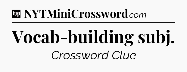 Vocab-building subj Crossword Clue