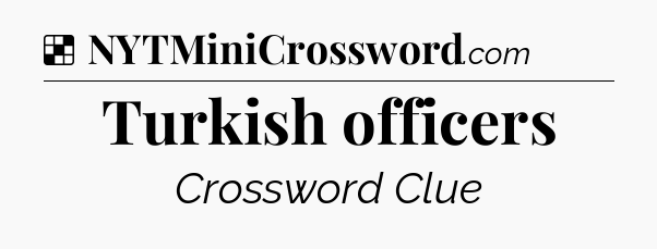 Solution: Turkish officers - NYT Crossword
