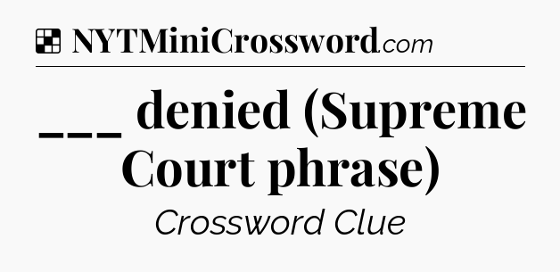 Solution: ___ denied (Supreme Court phrase) - NYT Crossword