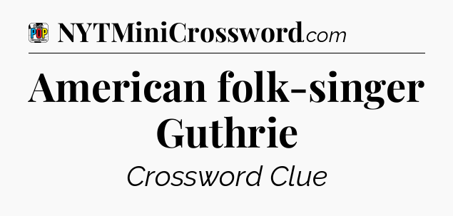 American folk-singer Guthrie Crossword Clue