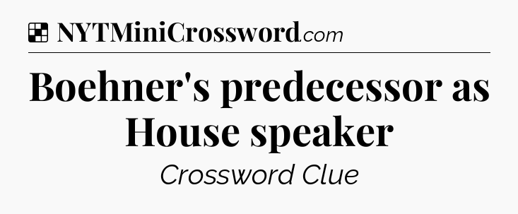 Solution: Boehner's predecessor as House speaker - NYT Crossword