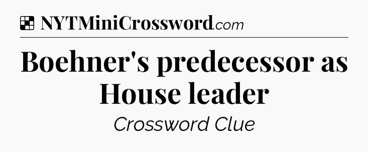 Solution: Boehner's predecessor as House leader - NYT Crossword