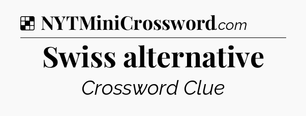 Solution: Swiss alternative - NYT Crossword