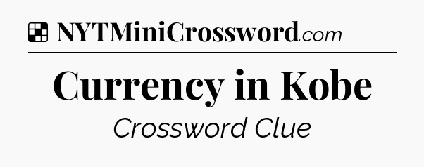 Solution: Currency in Kobe - NYT Crossword