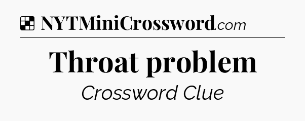 Solution: Throat problem - NYT Crossword