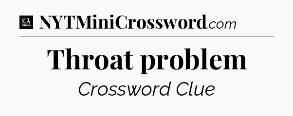 Throat problem - LA Times Crossword