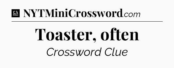 Toaster, often - LA Times Crossword