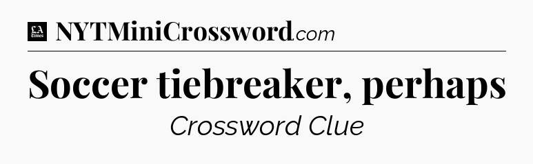 Soccer tiebreaker, perhaps - LA Times Crossword