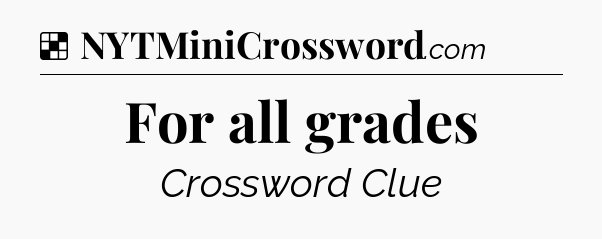 Solution: For all grades - NYT Crossword