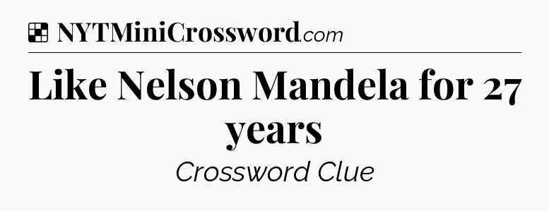 Solution: Like Nelson Mandela for 27 years - NYT Crossword