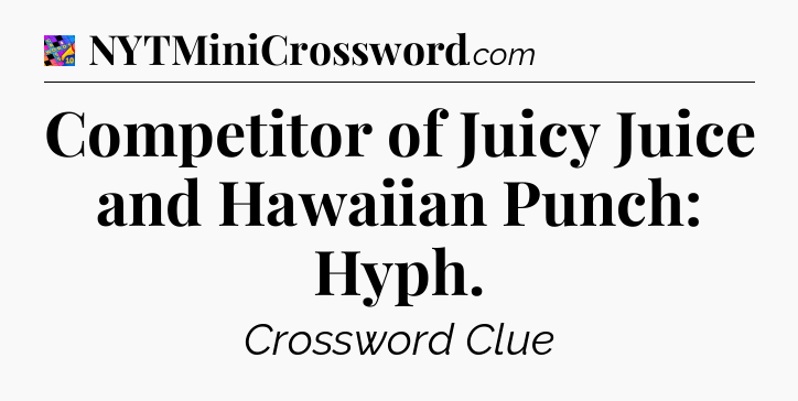 Competitor of Juicy Juice and Hawaiian Punch: Hyph Crossword Clue
