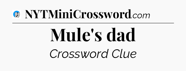 Mule's dad Crossword Clue