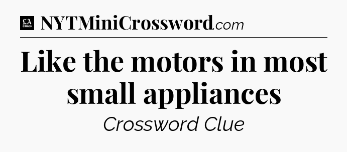 Like the motors in most small appliances - LA Times Crossword
