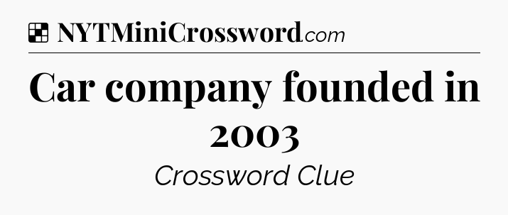 Solution: Car company founded in 2003 - NYT Crossword