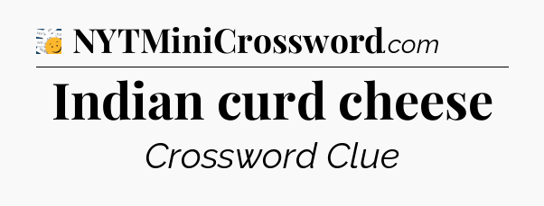 Indian curd cheese - 7 Little Words
