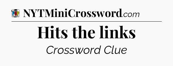 Hits the links Crossword Clue