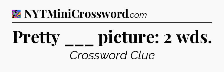 Pretty ___ picture: 2 wds Crossword Clue