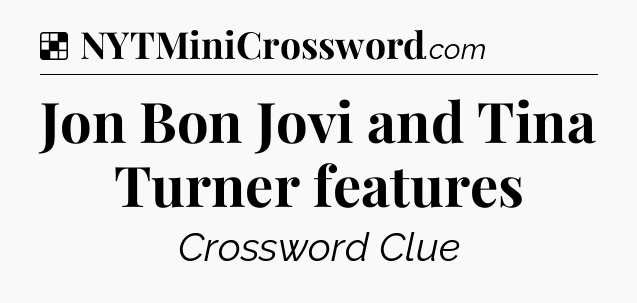 Solution: Jon Bon Jovi and Tina Turner features - NYT Crossword