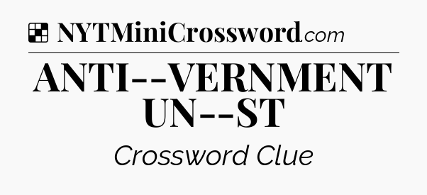 Solution: ANTI--VERNMENT UN--ST - NYT Crossword