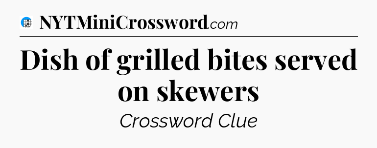 Dish of grilled bites served on skewers Crossword Clue