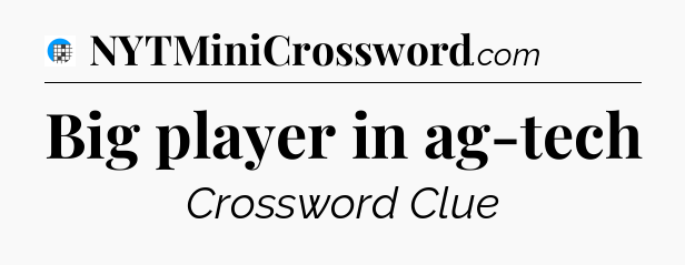 Big player in ag-tech Crossword Clue