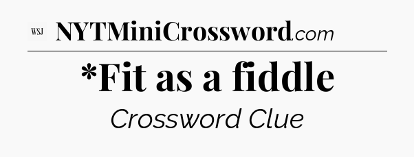 *Fit as a fiddle - WSJ Crossword