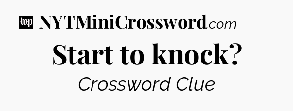 Start to knock Crossword Clue