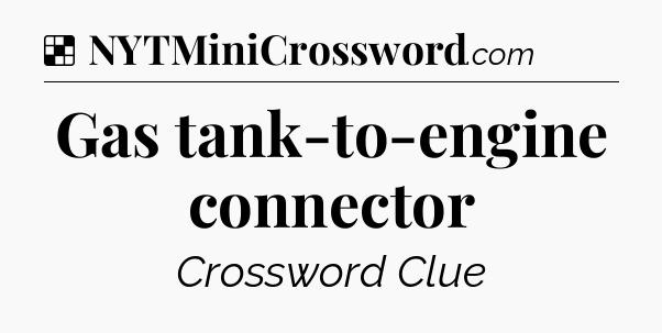 Solution: Gas tank-to-engine connector - NYT Crossword