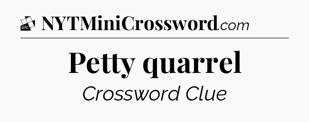 Petty quarrel - Daily Themed Classic Crossword
