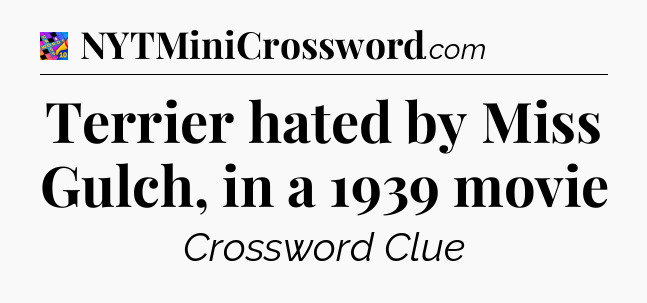 Terrier hated by Miss Gulch, in a 1939 movie Crossword Clue