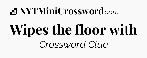 Solution: Wipes the floor with - NYT Crossword