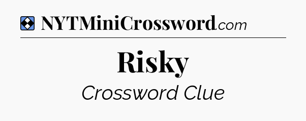 Solution: Risky - NYT Mini Crossword