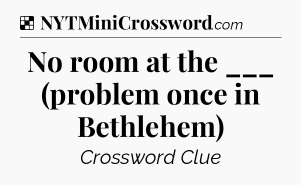 Solution: No room at the ___ (problem once in Bethlehem) - NYT Crossword