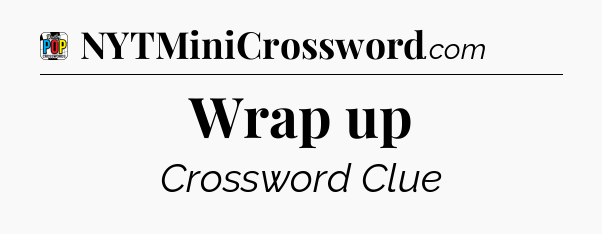 Wrap up Crossword Clue