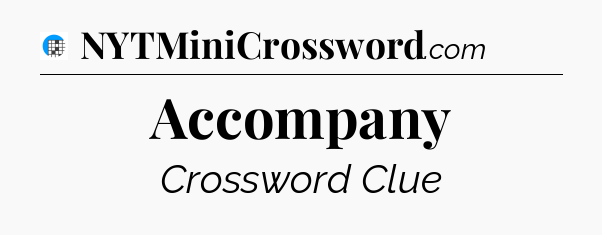 Accompany Crossword Clue
