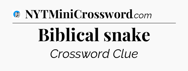 Biblical snake Crossword Clue