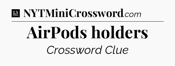 AirPods holders - LA Times Crossword