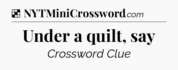 Solution: Under a quilt, say - NYT Crossword